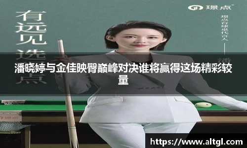 潘晓婷与金佳映臀巅峰对决谁将赢得这场精彩较量