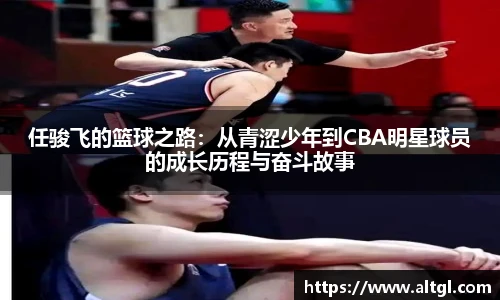 任骏飞的篮球之路：从青涩少年到CBA明星球员的成长历程与奋斗故事